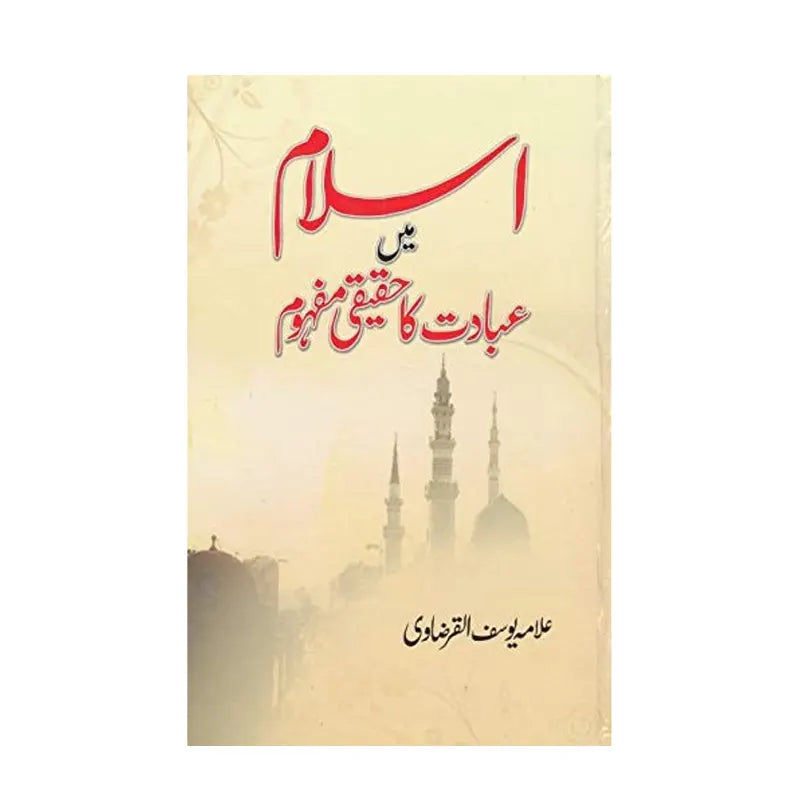 Islam Mein Ibadat Ka Haqiqi Mafhoom by Yousuf Al Qarzawi Areeb